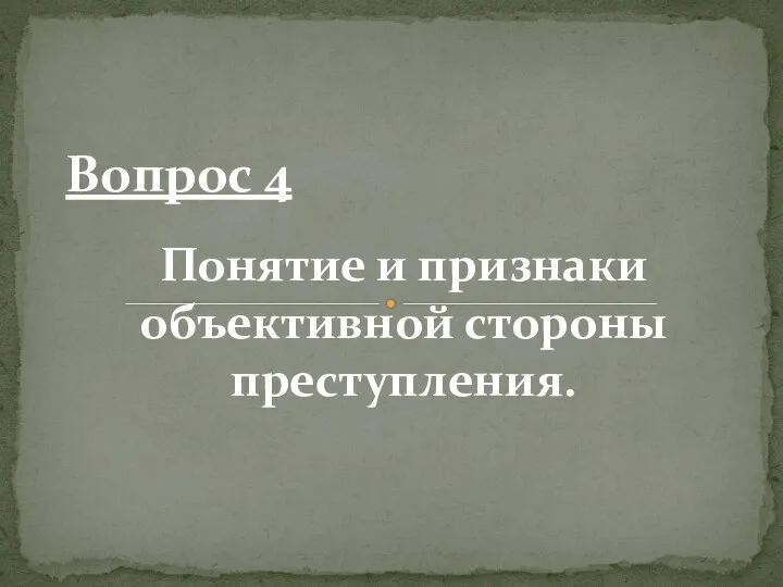 Понятие и признаки объективной стороны преступления. Вопрос 4