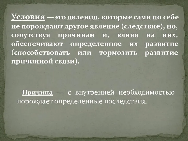 Причина ― с внутренней необходимостью порождает определенные последствия. Условия ―это явления, которые