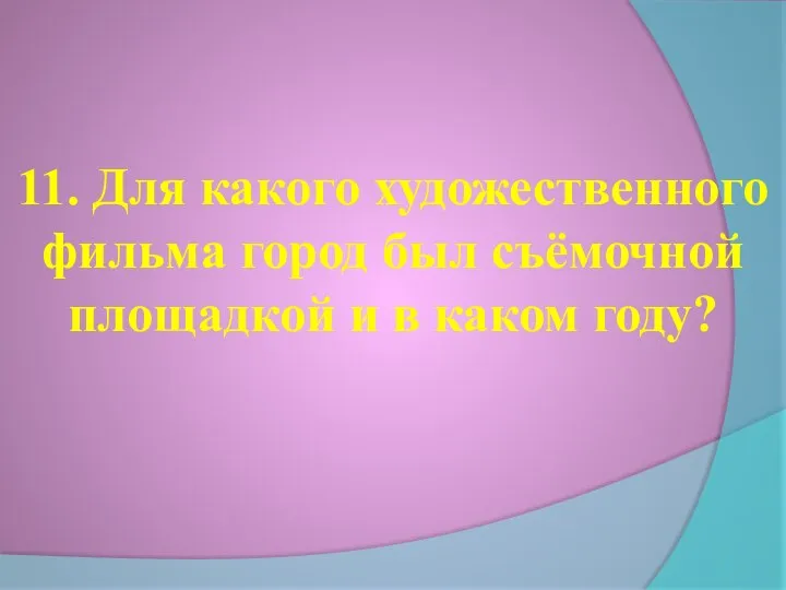 11. Для какого художественного фильма город был съёмочной площадкой и в каком году?