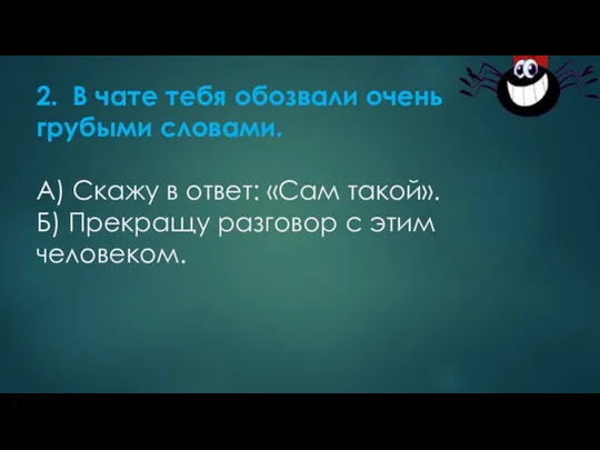 2. В чате тебя обозвали очень грубыми словами. A) Скажу в ответ: