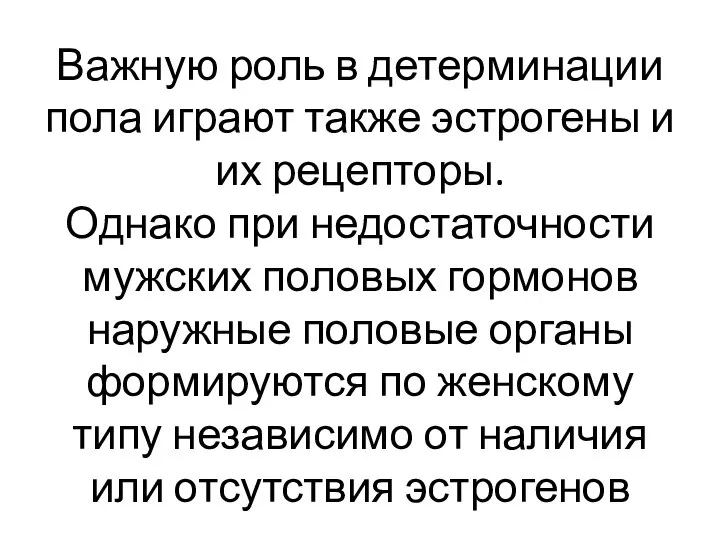 Важную роль в детерминации пола играют также эстрогены и их рецепторы. Однако