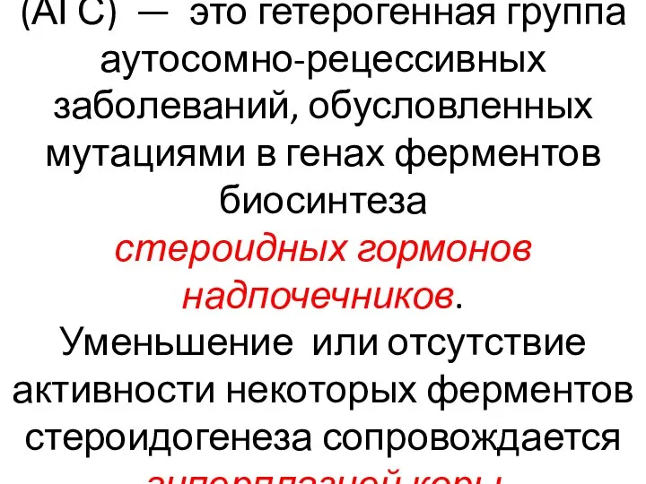 Адреногенитальный синдром (АГС) — это гетерогенная группа аутосомно-рецессивных заболеваний, обусловленных мутациями в