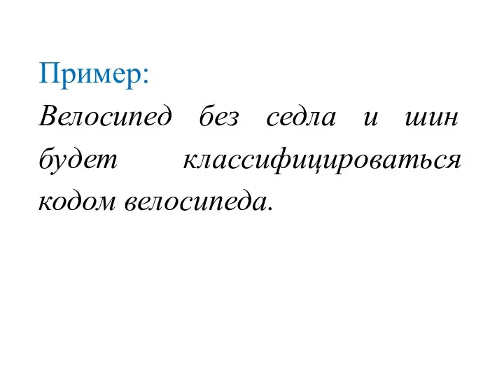 Пример: Велосипед без седла и шин будет классифицироваться кодом велосипеда.