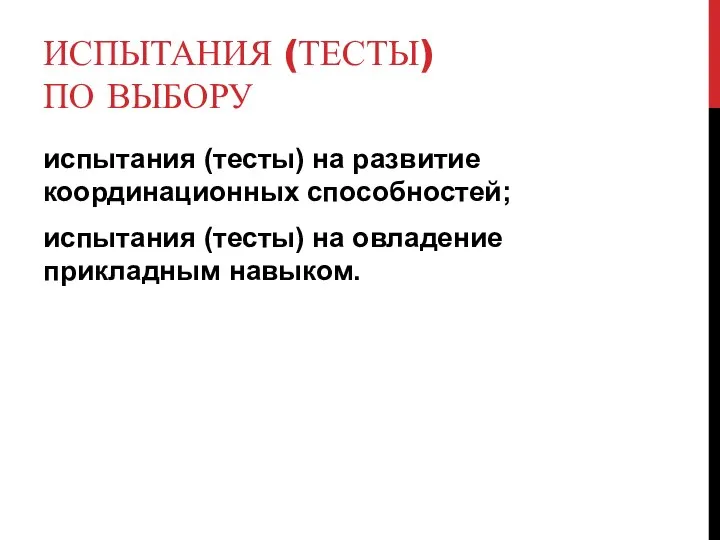 ИСПЫТАНИЯ (ТЕСТЫ) ПО ВЫБОРУ испытания (тесты) на развитие координационных способностей; испытания (тесты) на овладение прикладным навыком.