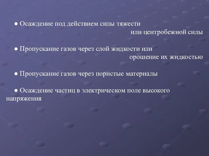 ● Осаждение под действием силы тяжести или центробежной силы ● Пропускание газов