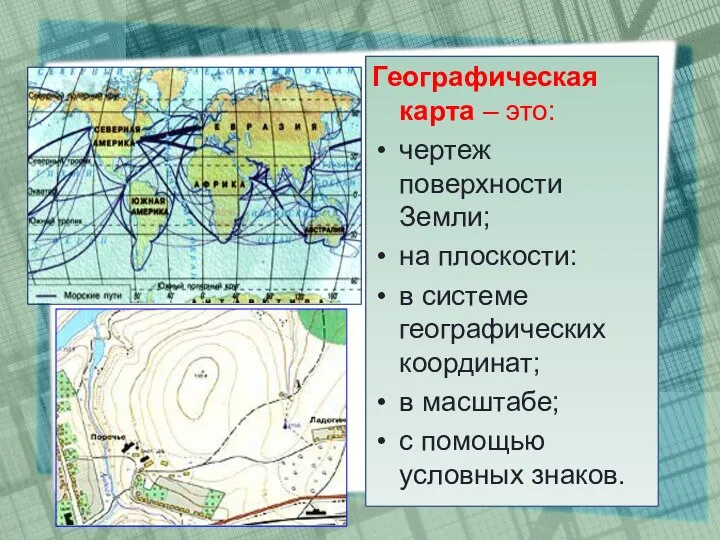 Географическая карта – это: чертеж поверхности Земли; на плоскости: в системе географических