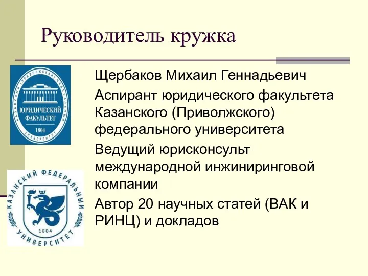 Руководитель кружка Щербаков Михаил Геннадьевич Аспирант юридического факультета Казанского (Приволжского) федерального университета