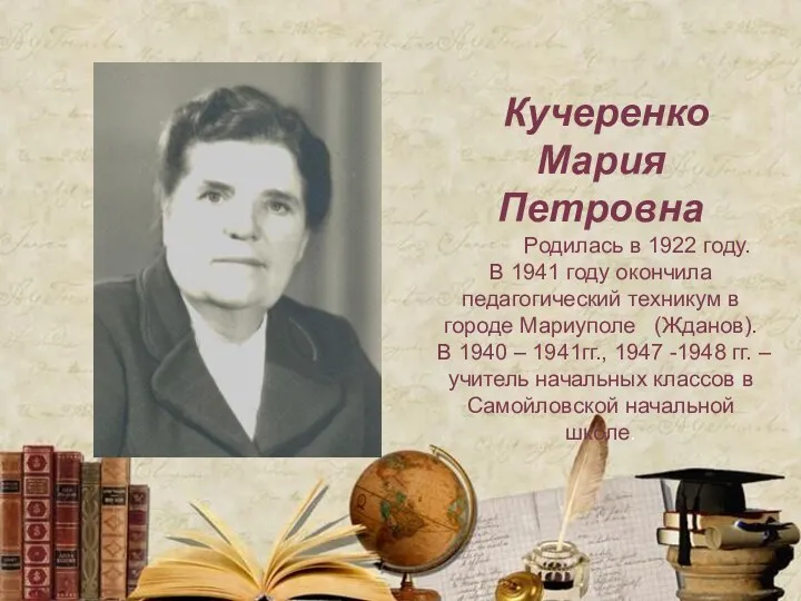 Кучеренко Мария Петровна Родилась в 1922 году. В 1941 году окончила педагогический