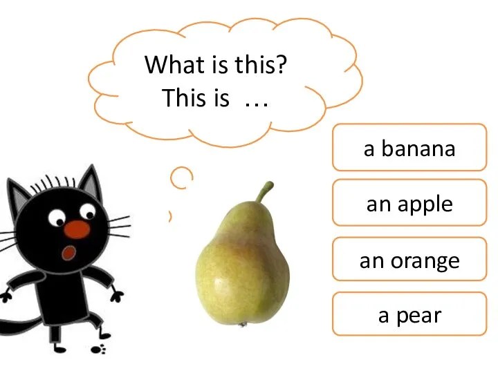 What is this? This is … a banana an apple an orange a pear