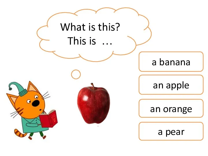What is this? This is … a banana an apple an orange a pear