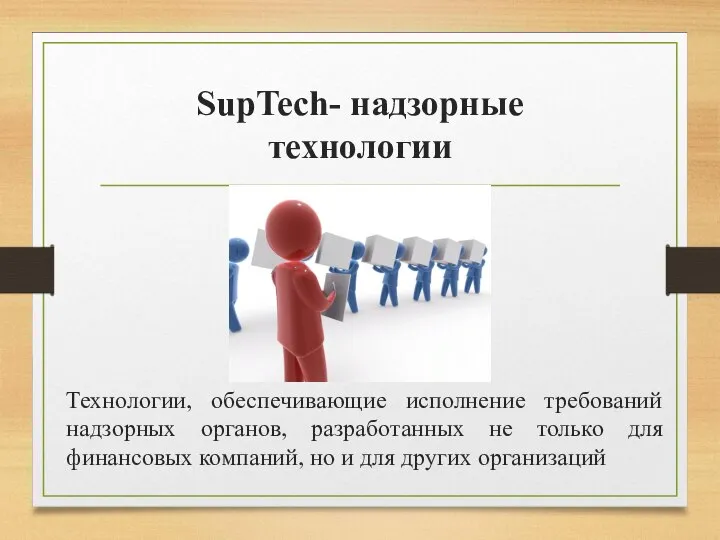 SupTech- надзорные технологии Технологии, обеспечивающие исполнение требований надзорных органов, разработанных не только