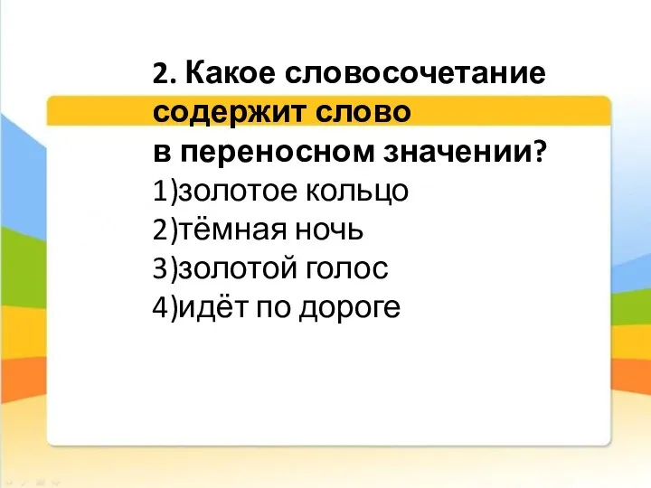 2. Какое словосочетание содержит слово в переносном значении? 1)золотое кольцо 2)тёмная ночь