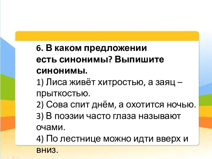 6. В каком предложении есть синонимы? Выпишите синонимы. 1) Лиса живёт хитростью,