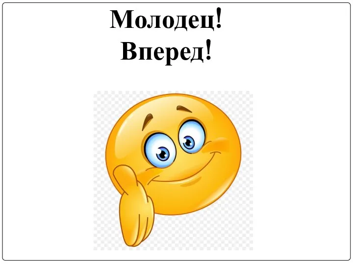 Молодец! Вперед!