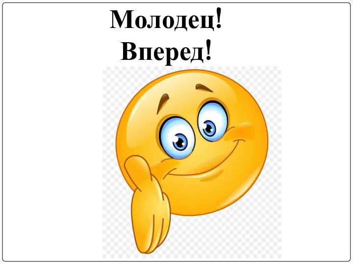 Молодец! Вперед!