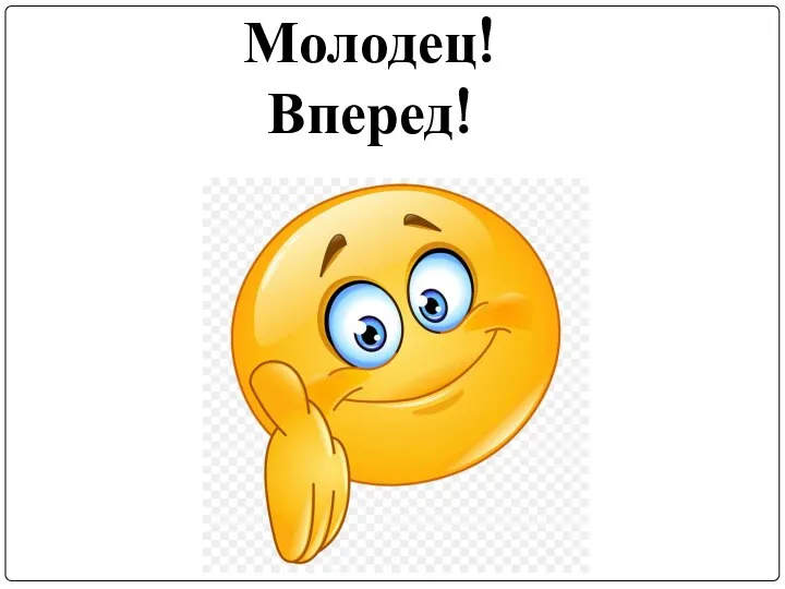 Молодец! Вперед!