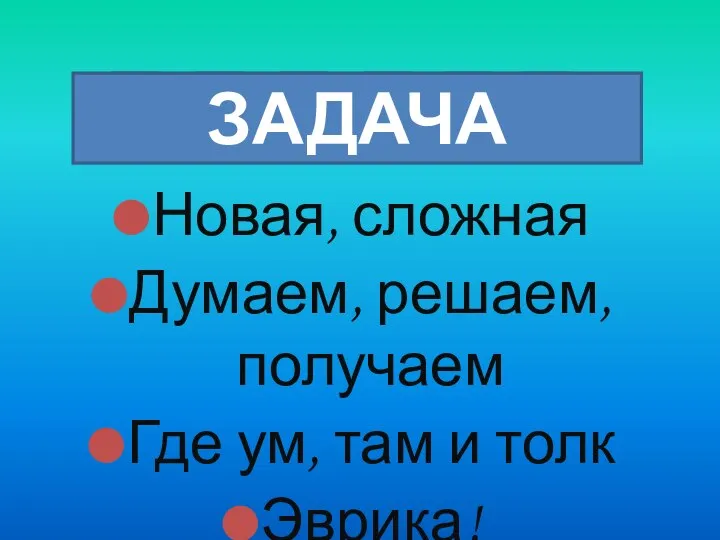 Новая, сложная Думаем, решаем, получаем Где ум, там и толк Эврика! ЗАДАЧА