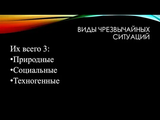 ВИДЫ ЧРЕЗВЫЧАЙНЫХ СИТУАЦИЙ Их всего 3: Природные Социальные Техногенные