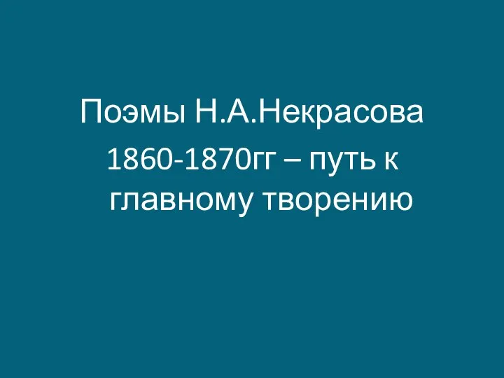 Поэмы Н.А.Некрасова 1860-1870гг – путь к главному творению