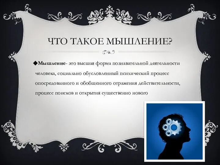 ЧТО ТАКОЕ МЫШЛЕНИЕ? Мышление- это высшая форма познавательной деятельности человека, социально обусловленный