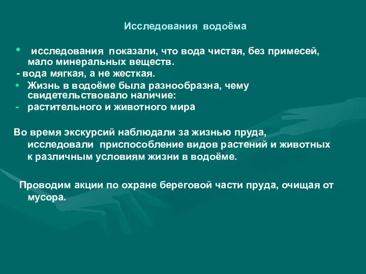 Исследования водоёма исследования показали, что вода чистая, без примесей, мало минеральных веществ.