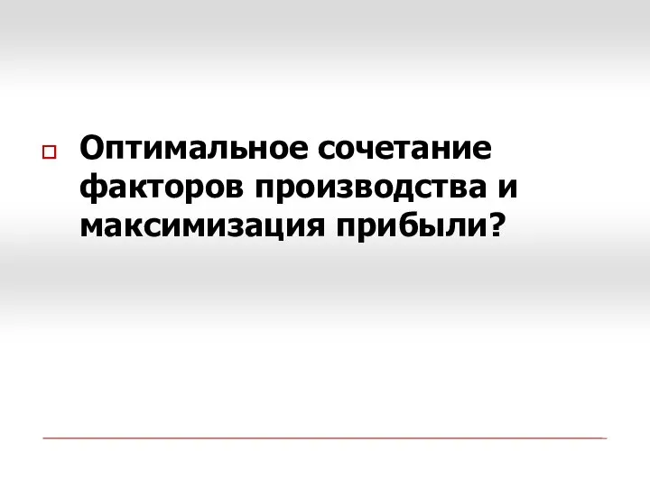 Оптимальное сочетание факторов производства и максимизация прибыли?