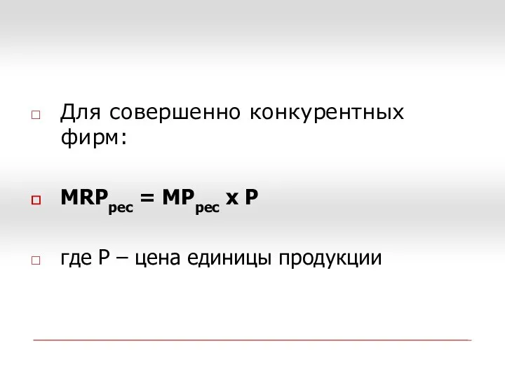 Для совершенно конкурентных фирм: MRPрес = MPрес х Р где Р – цена единицы продукции