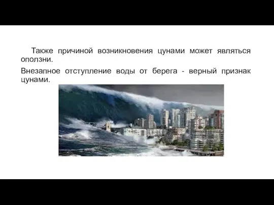 Также причиной возникновения цунами может являться оползни. Внезапное отступление воды от берега - верный признак цунами.