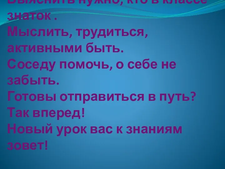 У нас необычный сегодня урок Выяснить нужно, кто в классе знаток .