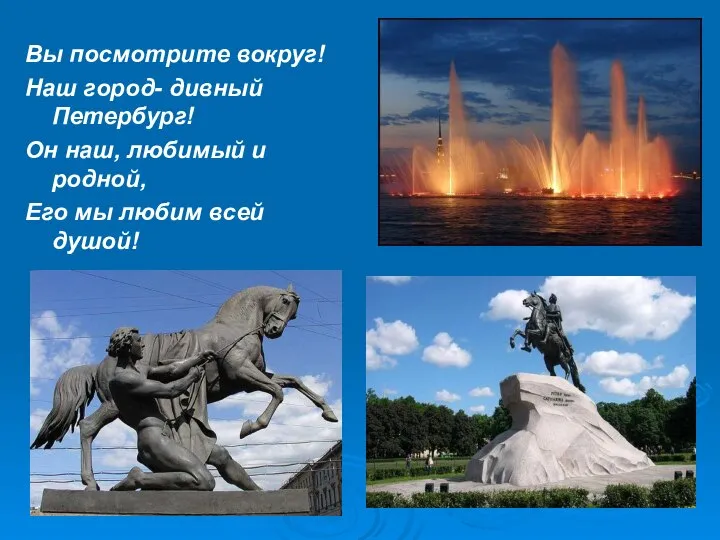 Вы посмотрите вокруг! Наш город- дивный Петербург! Он наш, любимый и родной,