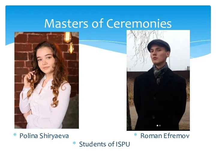 Polina Shiryaeva Masters of Ceremonies Roman Efremov Students of ISPU