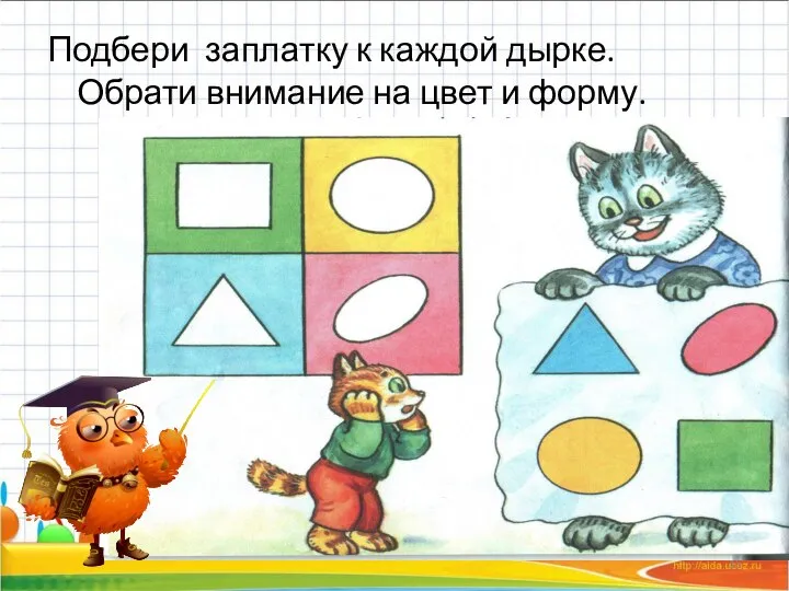 Подбери заплатку к каждой дырке. Обрати внимание на цвет и форму.