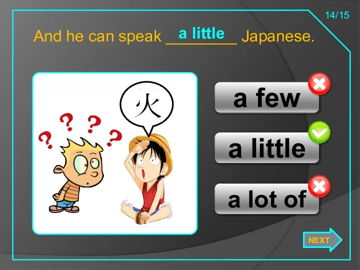 a few a little a lot of And he can speak ________ Japanese. a little NEXT