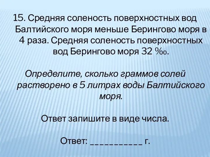 15. Средняя соленость поверхностных вод Балтийского моря меньше Берингово моря в 4