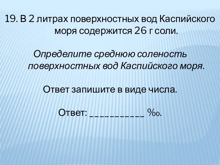 19. В 2 литрах поверхностных вод Каспийского моря содержится 26 г соли.