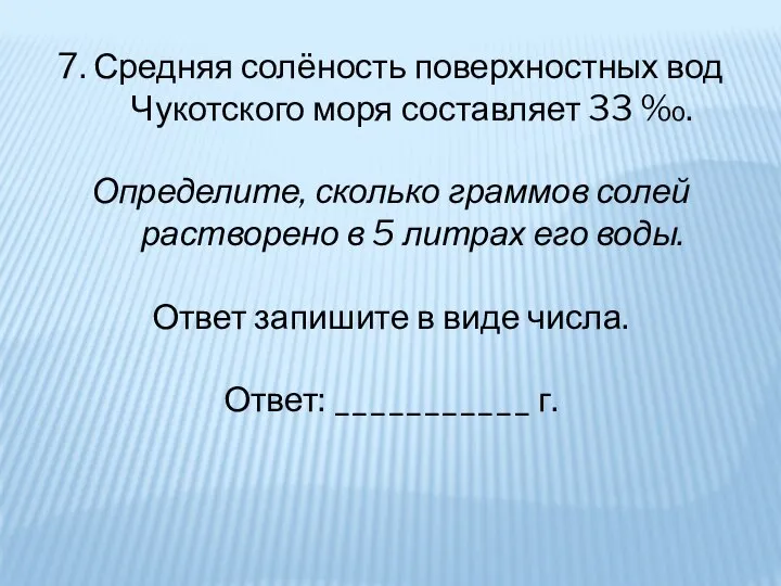 7. Средняя солёность поверхностных вод Чукотского моря составляет 33 ‰. Определите, сколько