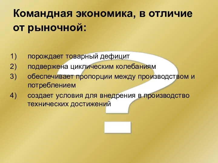 ? Командная экономика, в отличие от рыночной: порождает товарный дефицит подвержена циклическим