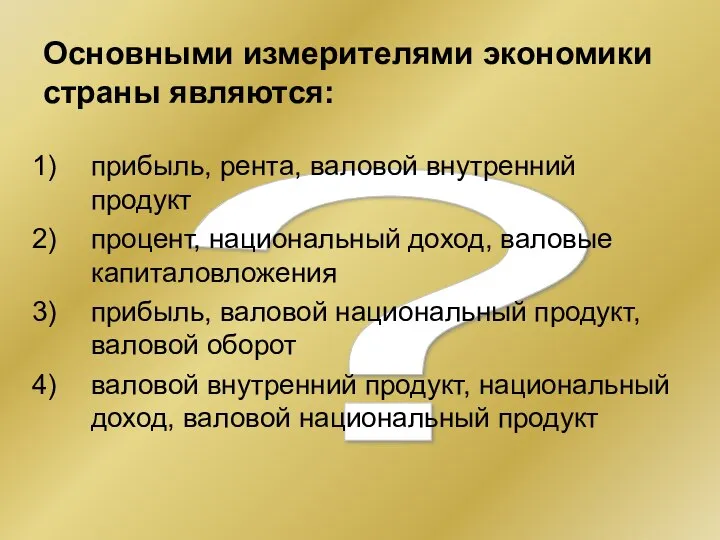 ? Основными измерителями экономики страны являются: прибыль, рента, валовой внутренний продукт процент,