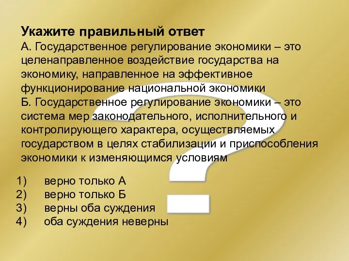 ? Укажите правильный ответ А. Государственное регулирование экономики – это целенаправленное воздействие