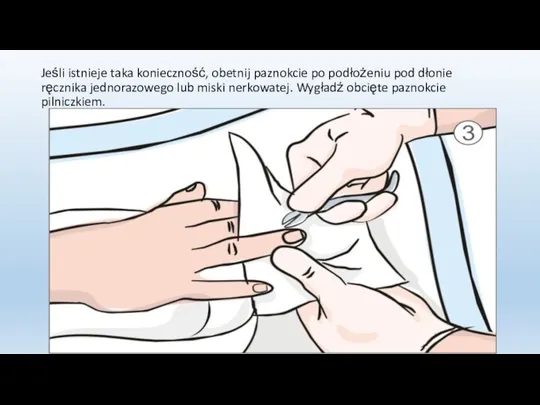 Jeśli istnieje taka konieczność, obetnij paznokcie po podłożeniu pod dłonie ręcznika jednorazowego