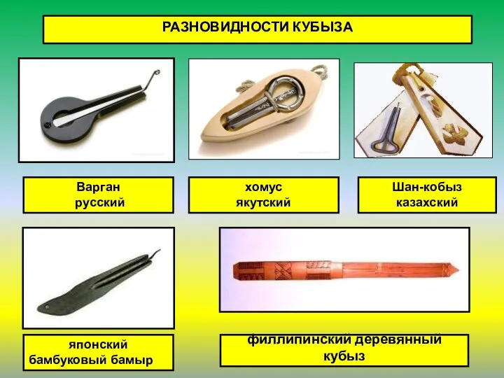 РАЗНОВИДНОСТИ КУБЫЗА филлипинский деревянный кубыз Варган русский хомус якутский Шан-кобыз казахский японский бамбуковый бамыр