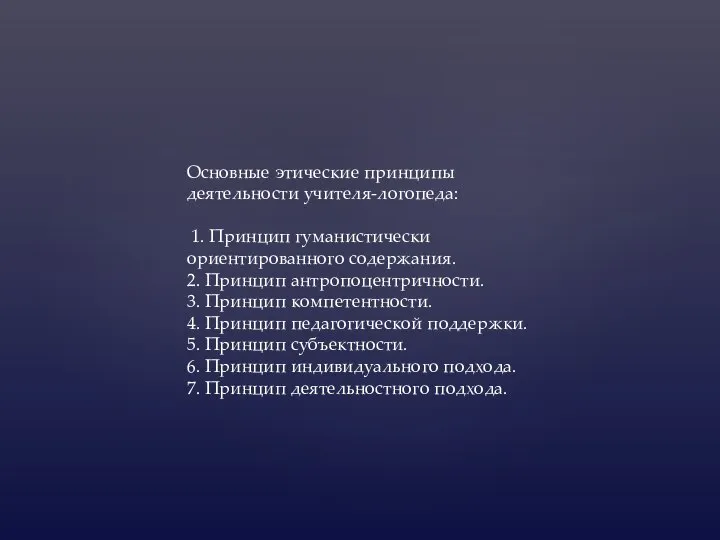 Основные этические принципы деятельности учителя-логопеда: 1. Принцип гуманистически ориентированного содержания. 2. Принцип