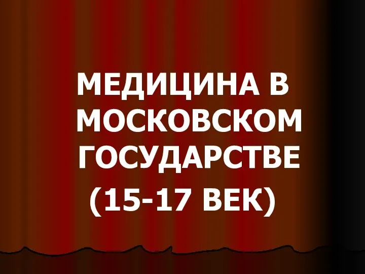 МЕДИЦИНА В МОСКОВСКОМ ГОСУДАРСТВЕ (15-17 ВЕК)