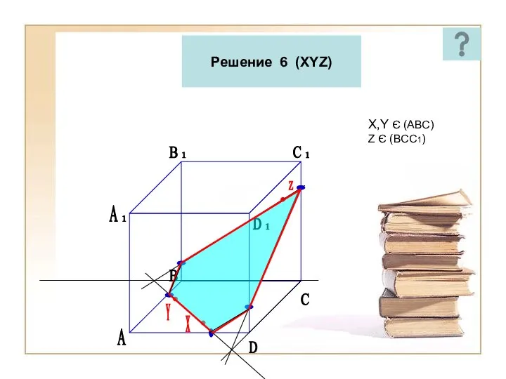 Решение 6 (XYZ) A C D В Z Y X X,Y Є (ABC) Z Є (BCC1)