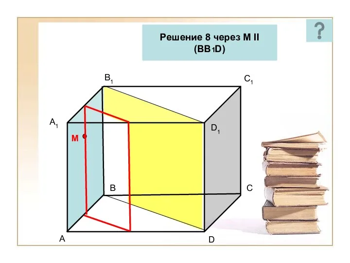 A B C1 D A1 B1 D1 C M Решение 8 через M II (BB1D)