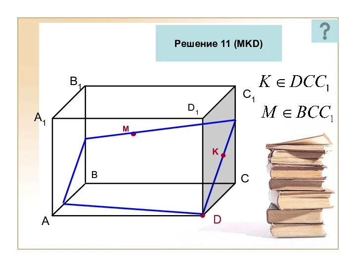 A B С B1 D1 D K M C1 A1 Решение 11 (MKD)