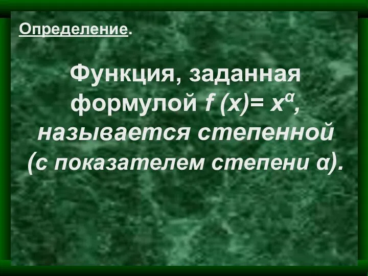 Определение. Функция, заданная формулой f (x)= xα, называется степенной (с показателем степени α).