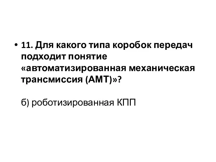 11. Для какого типа коробок передач подходит понятие «автоматизированная механическая трансмиссия (АМТ)»? б) роботизированная КПП