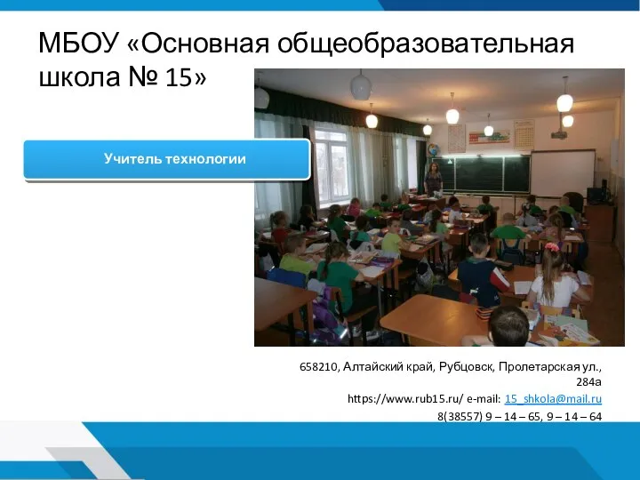 МБОУ «Основная общеобразовательная школа № 15» 658210, Алтайский край, Рубцовск, Пролетарская ул.,