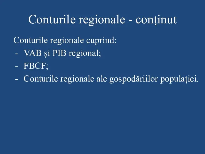 Conturile regionale - conținut Conturile regionale cuprind: VAB şi PIB regional; FBCF;